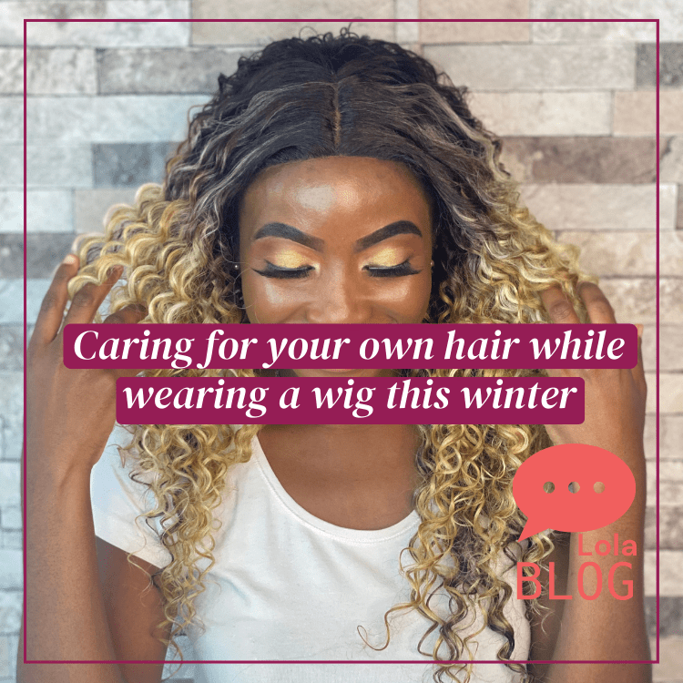 Caring for your own hair while wearing a wig this winter