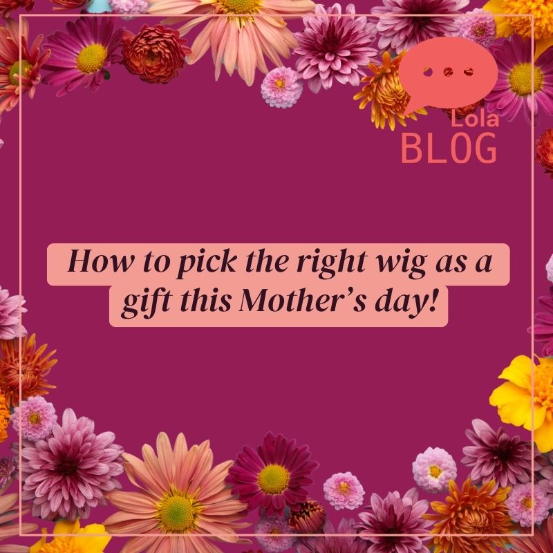 How to pick the right wig as a gift this Mother s day LolaSilk